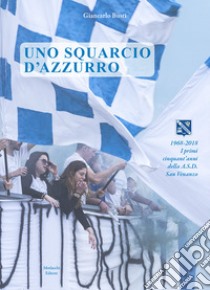 Uno squarcio d'azzurro. 1968-2018. I primi cinquant'anni della A.S.D. San Venanzo libro di Busti Giancarlo