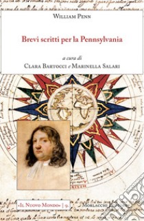 Brevi scritti per la Pennsylvania libro di Penn William; Bartocci C. (cur.); Salari M. (cur.)