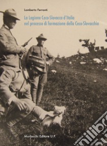 La Legione Ceco-Slovacca d'Italia nel processo di formazione della Ceco-Slovacchia libro di Ferranti Lamberto