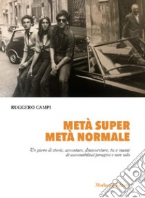 Metà super, metà normale. Un pieno di storie, avventure, disavventure, tic e manie di automobilisti perugini e non solo libro di Campi Ruggero