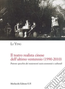 Il teatro realista cinese dell'ultimo ventennio (1990-2010). Potente specchio dei mutamenti socio-economici e culturali libro di Ying Li