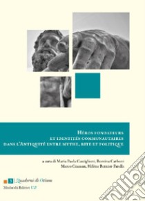 Héros fondateurs et identités communautaires dans l'Antiquité entre mythe, rite et politique. Ediz. italiana e francese libro di Castiglioni M. P. (cur.); Carboni R. (cur.); Giuman M. (cur.)