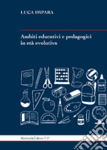 Ambiti educativi e pedagogici in età evolutiva libro di Impara Luca