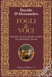 Fogli & voci. Abecedario di storia, filosofia e politica. Tra Machiavelli e Severino libro di D'Alessandro Davide