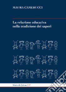 La relazione educativa nella tradizione dei saperi. Ediz. ampliata libro di Camerucci Maura