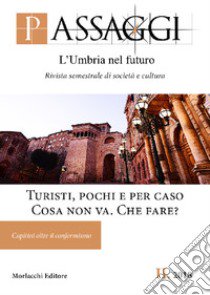 Passaggi. L'Umbria nel futuro. Rivista semestrale di società e cultura (2018). Vol. 2: Turisti, pochi e per caso. Cosa non va. Che fare? Capitini oltre il conformismo libro di Fondazione Ranieri di Sorbello (cur.)