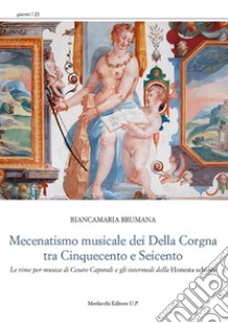 Mecenatismo musicale dei Della Corgna tra Cinquecento e Seicento. Le rime per musica di Cesare Caporali e gli intermedi della «Honesta schiava» libro di Brumana Biancamaria