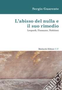 L'abisso del nulla e il suo rimedio. Leopardi, Unamuno, Nishitani libro di Guarente Sergio