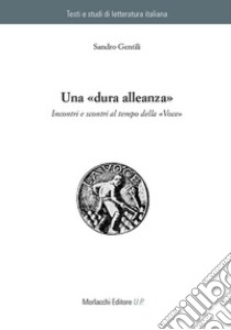 Una «dura alleanza». Incontri e scontri al tempo della «Voce» libro di Gentili Sandro