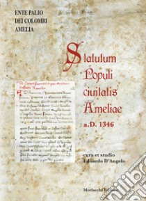 Statutum Populi ciuitatis Ameliae a.D. 1346. Testo latino a fronte libro di Ente Palio dei Colombi Amelia (cur.); D'Angelo E. (cur.)