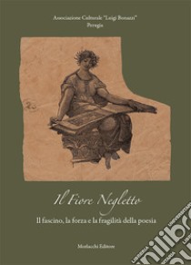 Il fiore negletto. Il fascino, la forza e la fragilità della poesia libro di Associazione Culturale 