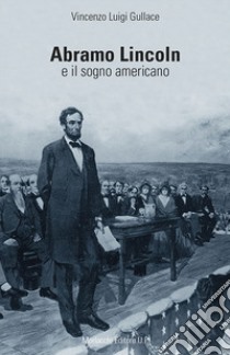 Abramo Lincoln e il sogno americano libro di Gullace Vincenzo Luigi