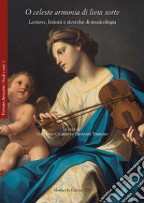 O celeste armonia di lieta sorte. Lectures, lezioni e ricerche di musicologia libro di Ciliberti G. (cur.); Tribuzio G. (cur.)