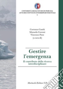 Gestire l'emergenza. Il contributo della ricerca interdisciplinare libro di Cambi C. (cur.); Cecconi M. (cur.); Pane V. (cur.)