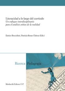 Literacidad a lo largo del currículo. Un enfoque interdisciplinario para el análisis crítico de la realidad libro di Bocciolesi E. (cur.); Rosas Chávez P. (cur.)