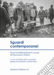 Sguardi contemporanei. Studi multidisciplinari in onore di Francesco Atzeni libro di Floris A. (cur.); Lecis L. (cur.); Macchiarella I. (cur.)