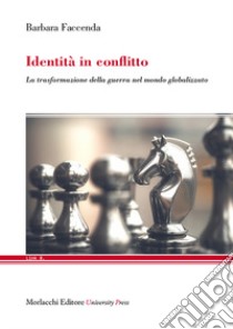 Identità in conflitto. La trasformazione della guerra nel mondo globalizzato libro di Faccenda Barbara