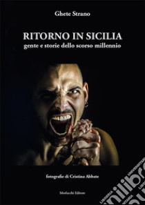 Ritorno in Sicilia. Gente e storie dello scorso millennio. Ediz. illustrata libro di Strano Ghete