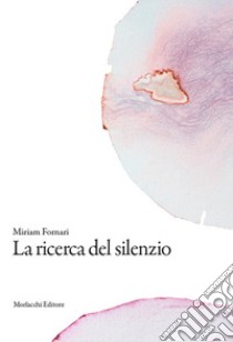 La ricerca del silenzio libro di Fornari Miriam