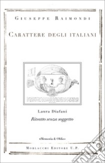 Carattere degli italiani. Ritratto senza soggetto di Laura Diafani libro di Raimondi Giuseppe; Diafani L. (cur.)