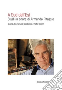 A Sud dell'Est. Studi in onore di Armando Pitassio libro di Costantini E. (cur.); Giomi F. (cur.)