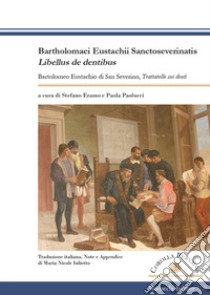 Bartholomaei Eustachii Sanctoseverinatis, Libellus de dentibus-Bartolomeo Eustachio di San Severino, Trattatello sui denti libro di Eustachio Bartolomeo; Eramo S. (cur.); Paolucci P. (cur.)