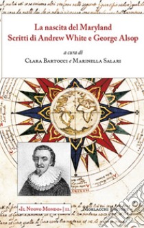 La nascita del Maryland. Scritti di Andrew White e George Alsop. Ediz. italiana e inglese libro di Bartocci C. (cur.); Salari M. (cur.)