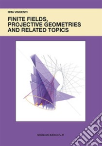 Finite fields, projective geometries and related topics libro di Vincenti Rita