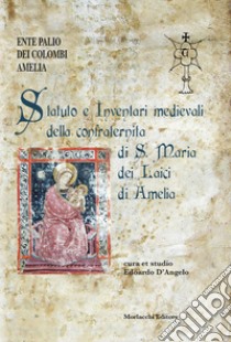 Statuto e inventari medievali della confraternita di S. Maria dei Laici di Amelia libro di D'Angelo E. (cur.); Ente Palio dei Colombi Amelia (cur.)