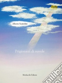 Prigionieri di nuvole libro di Scattolini Alberto