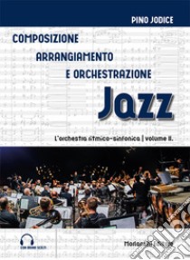 Composizione, arrangiamento e orchestrazione jazz. Vol. 2: L' orchestra ritmico-sinfonica libro di Jodice Pino