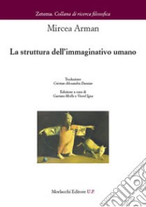 La struttura dell'immaginativo umano libro di Arman Mircea; Mollo G. (cur.); Igna V. (cur.)