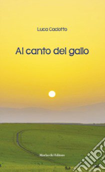 Al canto del gallo libro di Caciotto Luca