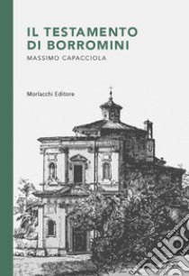 Il testamento di Borromini libro di Capacciola Massimo