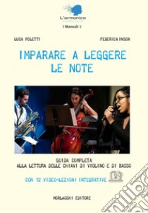 Imparare a leggere le note. Guida completa alla lettura delle chiavi di violino e di basso. Con Video libro di Poletti Luca; Inson Federica