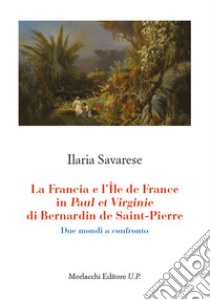 La Francia e l'Île de France in Paul et Virginie di Bernardin de Saint-Pierre. Due mondi a confronto libro di Savarese Ilaria