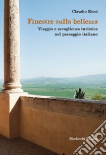 Finestre sulla bellezza. Viaggio e accoglienza turistica nel paesaggio italiano libro di Ricci Claudio