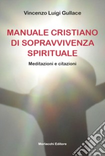 Manuale cristiano di sopravvivenza spirituale. Meditazioni e citazioni libro di Gullace Vincenzo Luigi