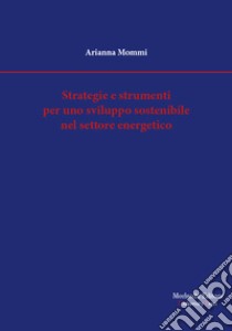 Strategie e strumenti per uno sviluppo sostenibile nel settore energetico libro di Mommi Arianna