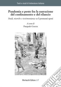 Pandemia e peste fra la narrazione del confinamento e del rilancio. Studi, ricerche e testimonianze su «I promessi sposi» libro di Guerra P. (cur.)