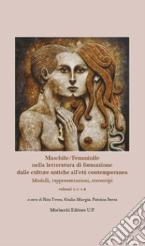 Maschile/Femminile nella letteratura di formazione dalle culture antiche all'età contemporanea. Modelli, rappresentazioni, stereotipi libro di Fresu R. (cur.); Murgia G. (cur.); Serra P. (cur.)