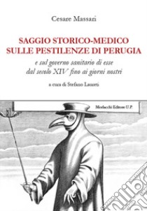 Saggio storico-medico sulle pestilenze di Perugia e sul governo sanitario di esse dal secolo XIV fino ai giorni nostri libro di Massari Cesare; Laureti S. (cur.)