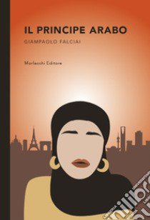 Il principe arabo libro di Falciai Giampaolo