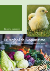 Le ragioni del veganesimo. Spiegate in modo obiettivo, razionale e soprattutto sereno. Con QR Code libro di Caraceni Roberto