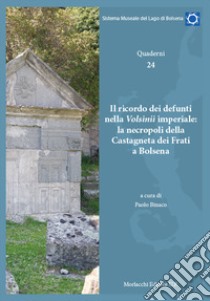 Il ricordo dei defunti nella Volsinii imperiale: la necropoli della Castagneta dei Frati di Bolsena. Quaderni. Vol. 24 libro di Sistema Museale Lago di Bolsena; Binaco P. (cur.)