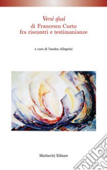 «Versi sfusi »di Francesco Curto fra riscontri e testimonianze libro di Allegrini S. (cur.)