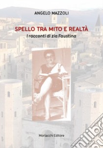 Spello tra mito e realtà. I racconti di zia Faustina libro di Mazzoli Angelo