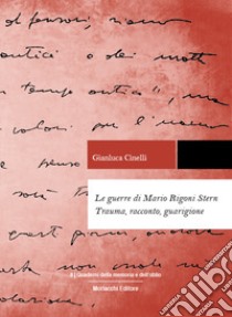 Le guerre di Mario Rigoni Stern. Trauma, racconto, guarigione libro di Cinelli Gianluca