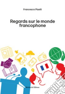 Regards sur le monde francophone. Ediz. per la scuola. Con QR Code libro di Piselli Francesca