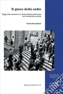 Il gioco delle sedie. Saggi sulla narrativa e il cinema italiano del lavoro nel ventunesimo secolo libro di Chirumbolo Paolo